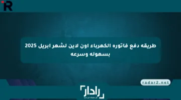 طريقة دفع فاتورة الكهرباء أون لاين لشهر أبريل 2025 بسهولة وسرعة